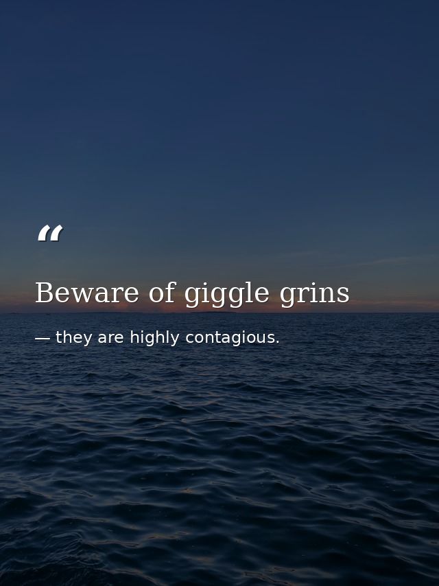 Beware of giggle grins — they are highly contagious.
