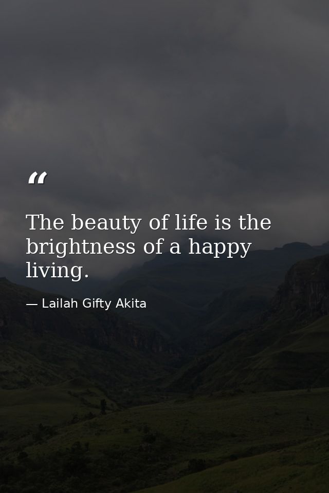 The beauty of life is the brightness of a happy living. — Lailah Gifty Akita