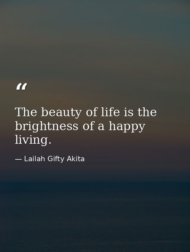 The beauty of life is the brightness of a happy living. — Lailah Gifty Akita