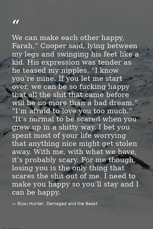 We can make each other happy, Farah,” Cooper said, lying between my legs and swinging his feet like a kid. His expressio — Bijou Hunter, Damaged and the Beast