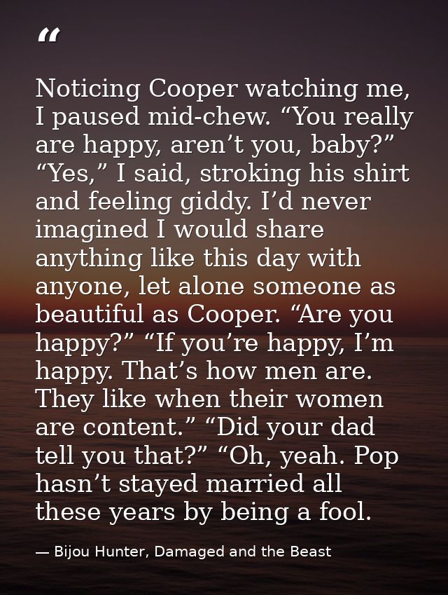Noticing Cooper watching me, I paused mid-chew. “You really are happy, aren’t you, baby?” “Yes,” I said, stroking his sh — Bijou Hunter, Damaged and the Beast