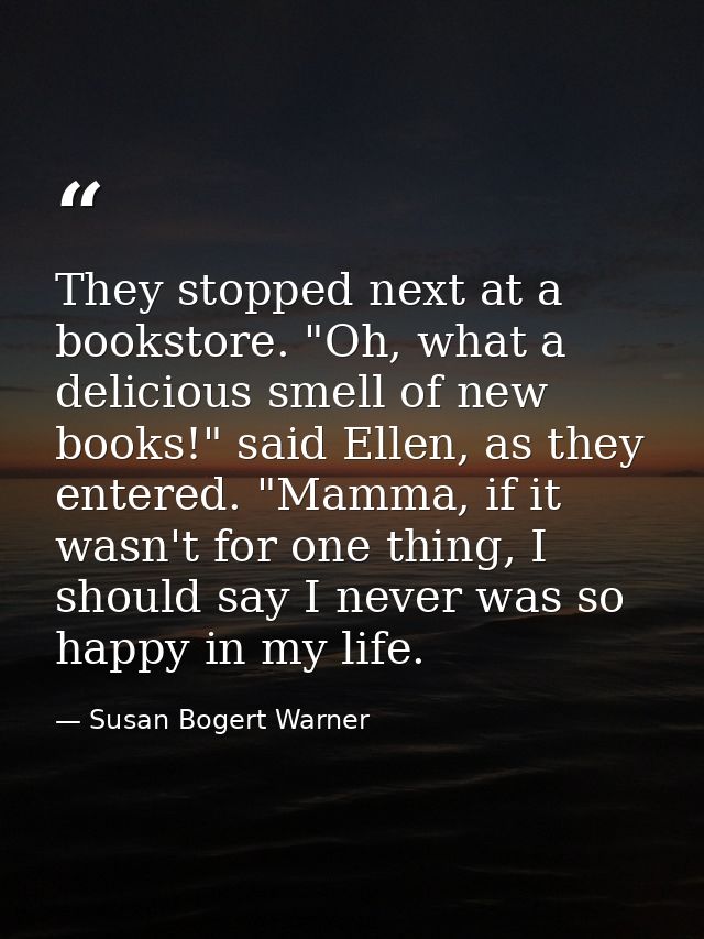 They stopped next at a bookstore. "Oh, what a delicious smell of new books!" said Ellen, as they entered. "Mamma, if it  — Susan Bogert Warner