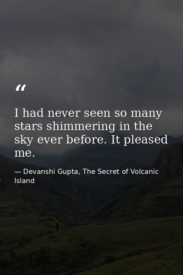 I had never seen so many stars shimmering in the sky ever before. It pleased me. — Devanshi Gupta, The Secret of Volcanic Island
