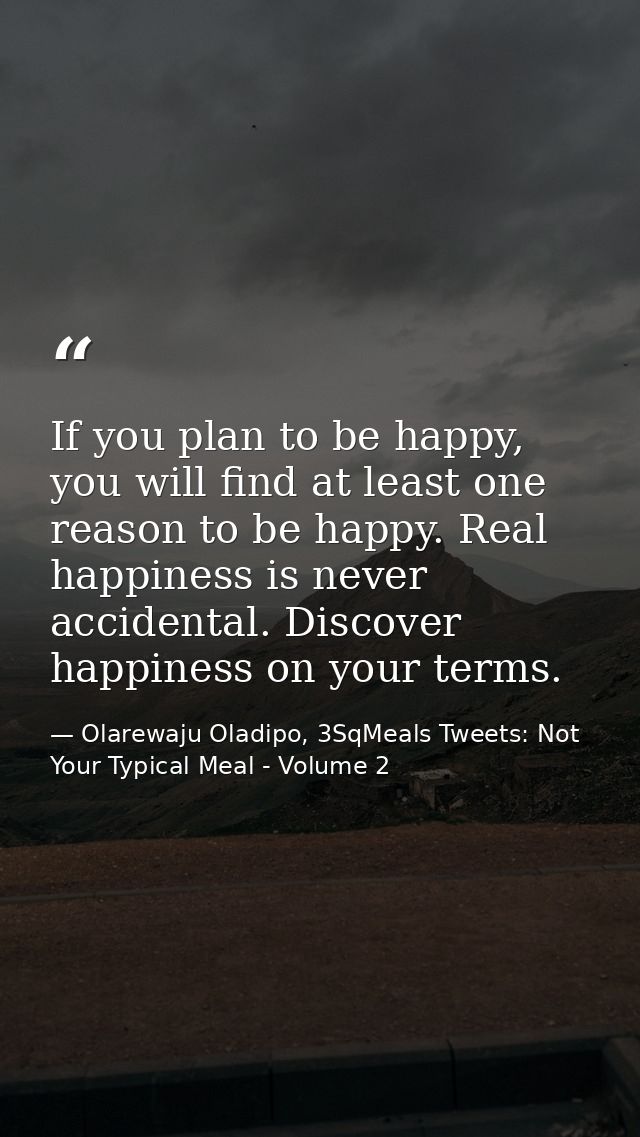 If you plan to be happy, you will find at least one reason to be happy. Real happiness is never accidental. Discover hap — Olarewaju Oladipo, 3SqMeals Tweets: Not Your Typical Meal - Volume 2