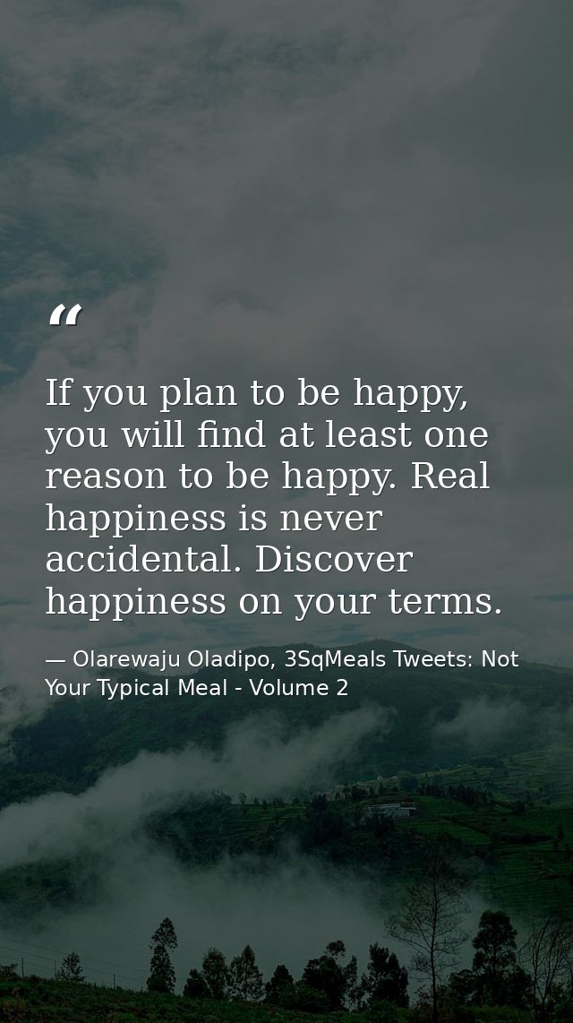 If you plan to be happy, you will find at least one reason to be happy. Real happiness is never accidental. Discover hap — Olarewaju Oladipo, 3SqMeals Tweets: Not Your Typical Meal - Volume 2