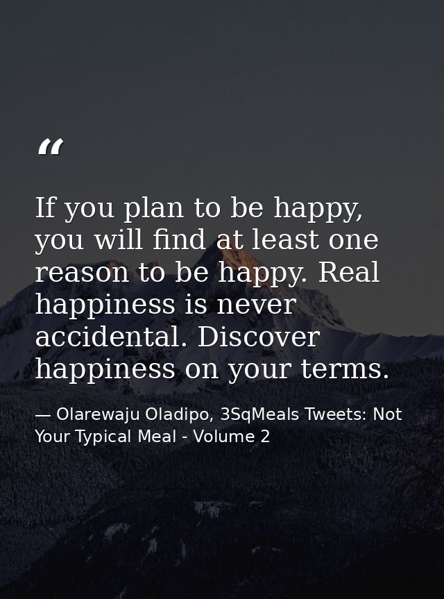 If you plan to be happy, you will find at least one reason to be happy. Real happiness is never accidental. Discover hap — Olarewaju Oladipo, 3SqMeals Tweets: Not Your Typical Meal - Volume 2