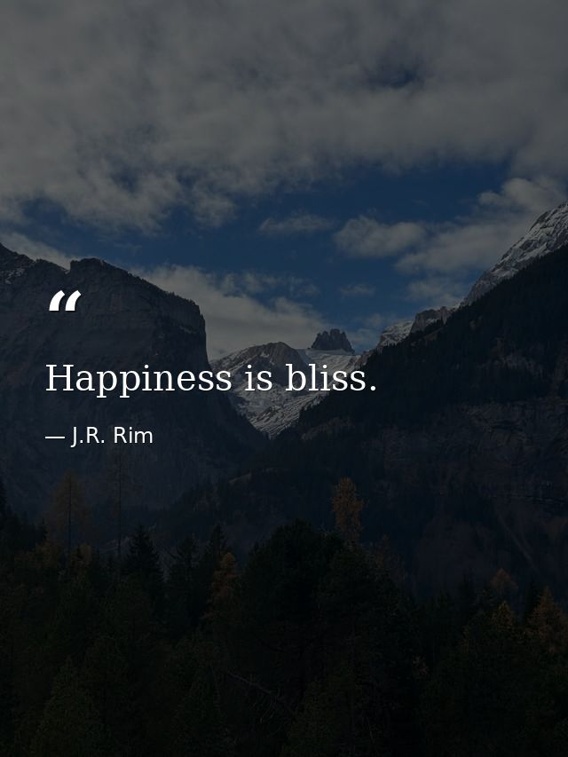 Happiness is bliss. — J.R. Rim
