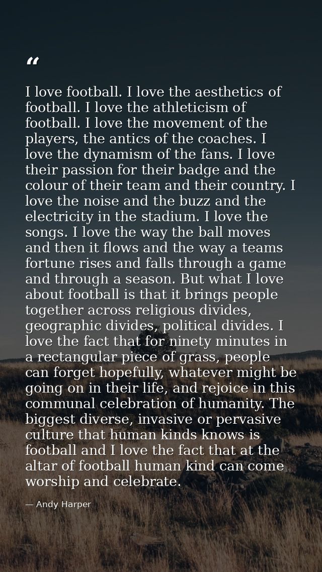 I love football. I love the aesthetics of football. I love the athleticism of football. I love the movement of the playe — Andy Harper