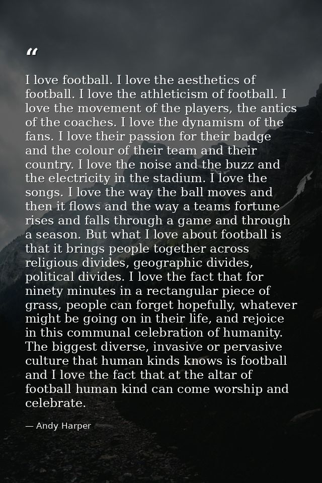 I love football. I love the aesthetics of football. I love the athleticism of football. I love the movement of the playe — Andy Harper