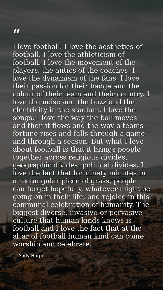 I love football. I love the aesthetics of football. I love the athleticism of football. I love the movement of the playe — Andy Harper