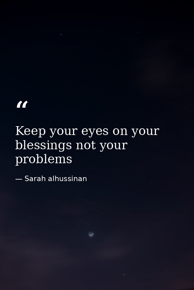 Keep your eyes on your blessings not your problems — Sarah alhussinan