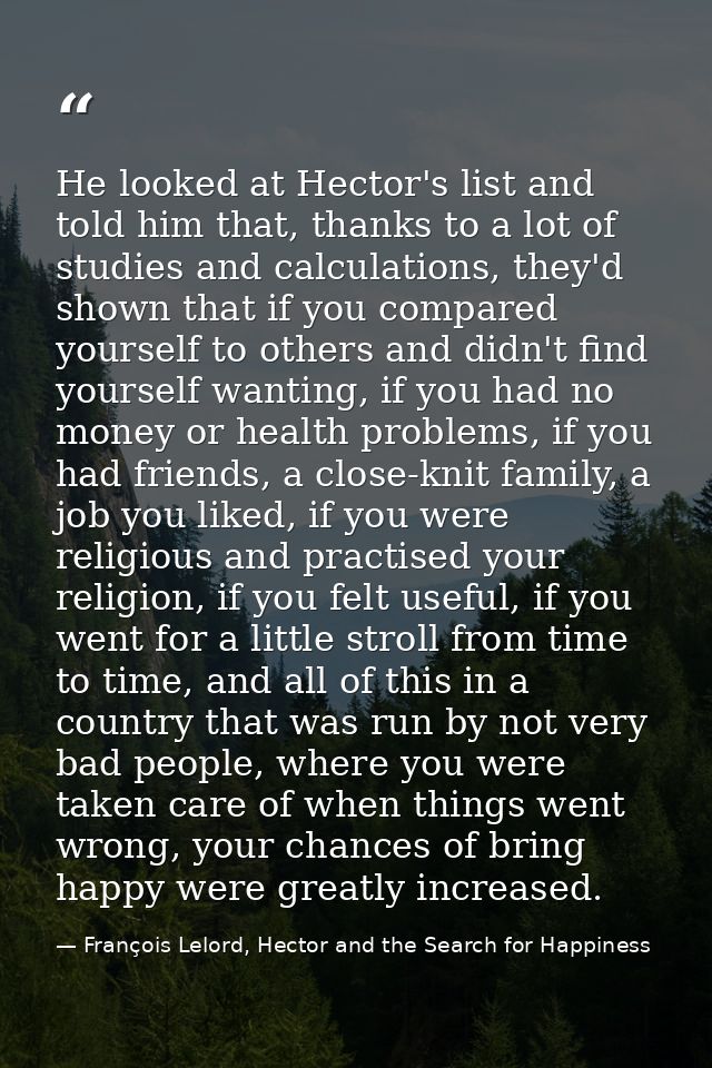 He looked at Hector's list and told him that, thanks to a lot of studies and calculations, they'd shown that if you comp — François Lelord, Hector and the Search for Happiness