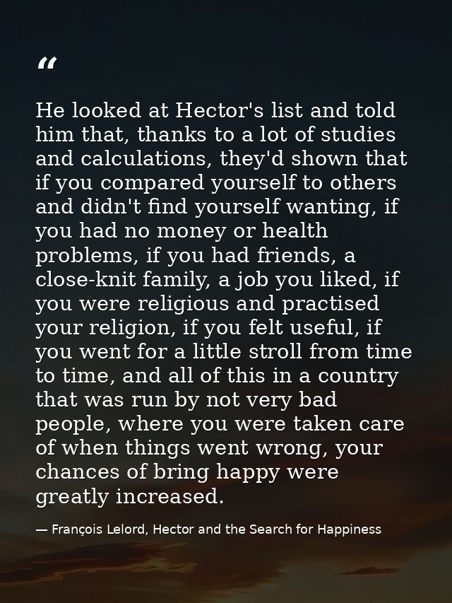 He looked at Hector's list and told him that, thanks to a lot of studies and calculations, they'd shown that if you comp — François Lelord, Hector and the Search for Happiness