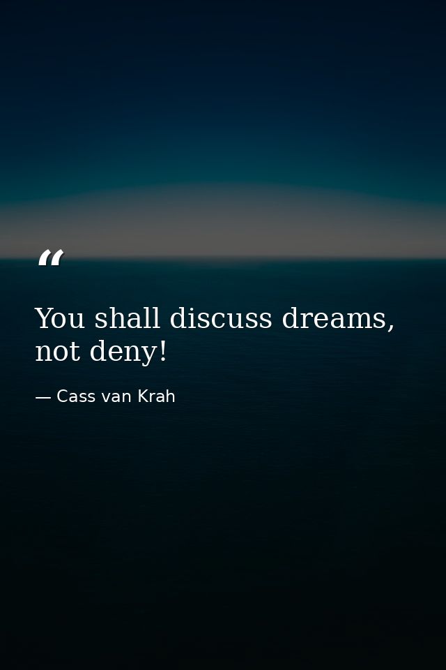 You shall discuss dreams, not deny! — Cass van Krah