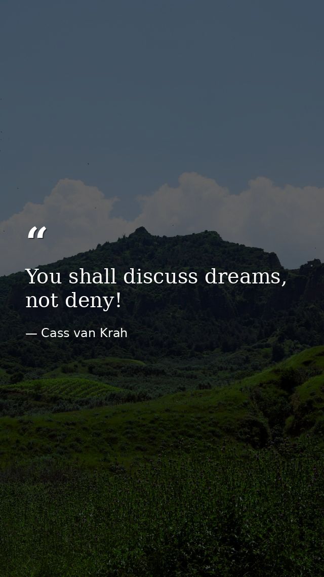 You shall discuss dreams, not deny! — Cass van Krah