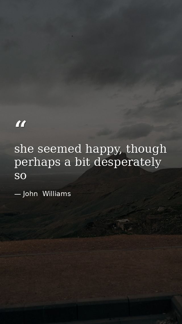 she seemed happy, though perhaps a bit desperately so — John  Williams