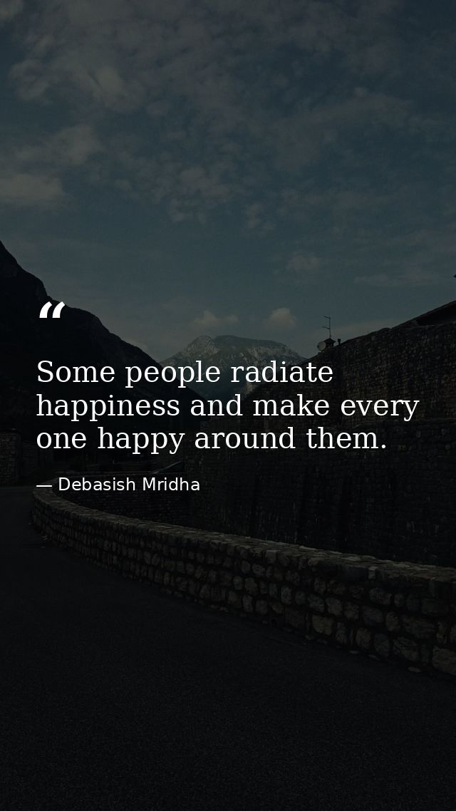 Some people radiate happiness and make every one happy around them. — Debasish Mridha