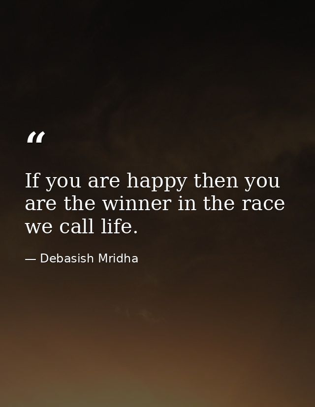 If you are happy then you are the winner in the race we call life. — Debasish Mridha
