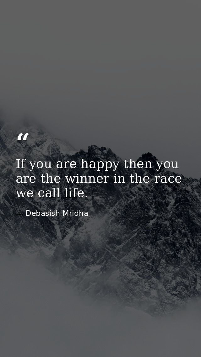 If you are happy then you are the winner in the race we call life. — Debasish Mridha