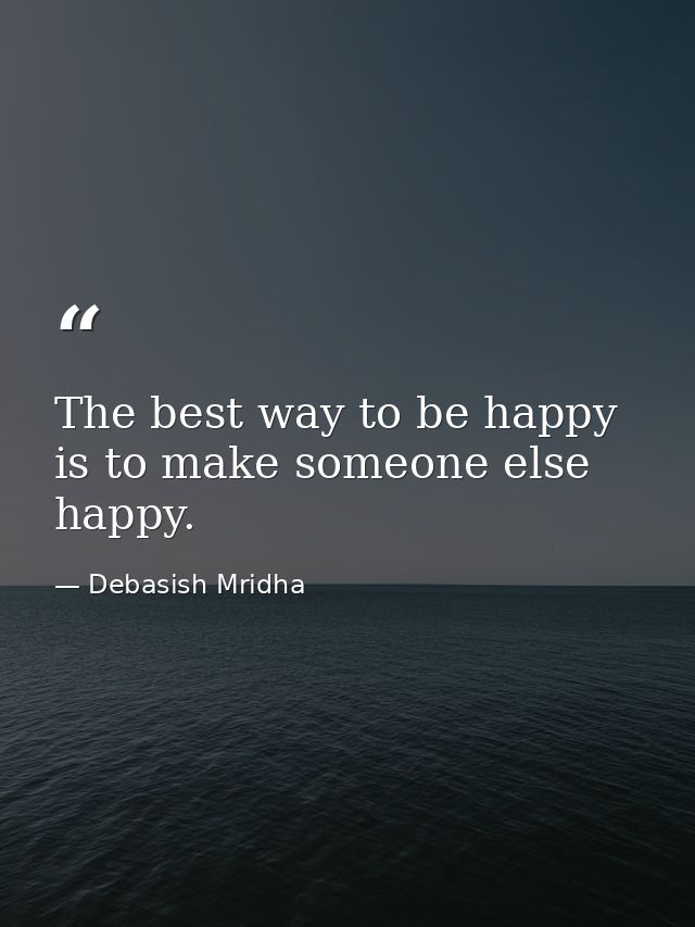 The best way to be happy is to make someone else happy. — Debasish Mridha