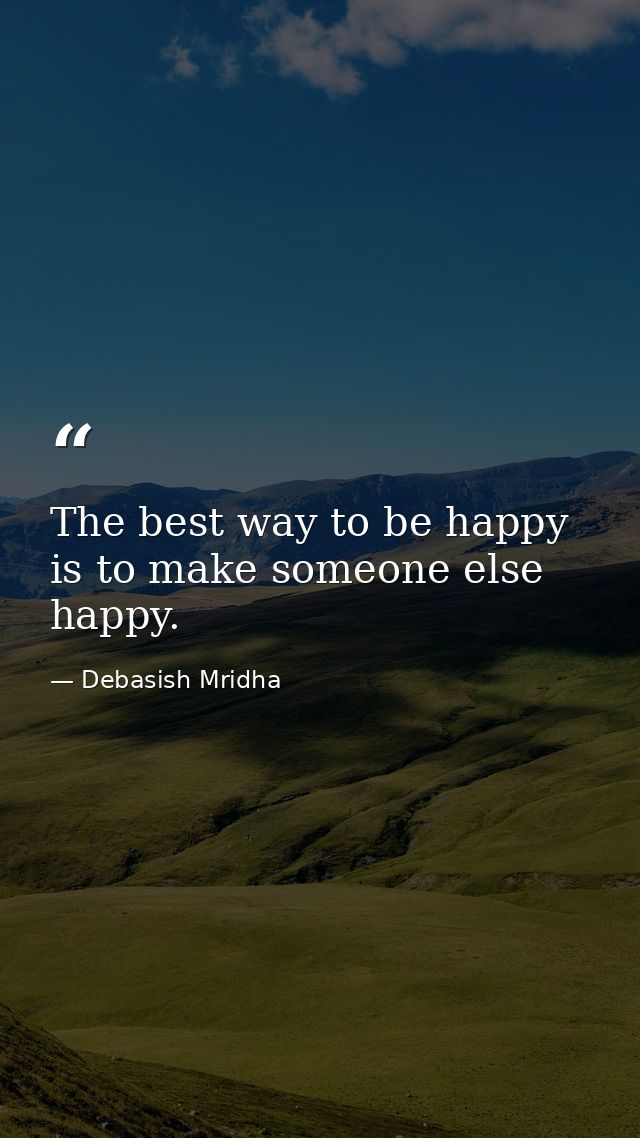 The best way to be happy is to make someone else happy. — Debasish Mridha