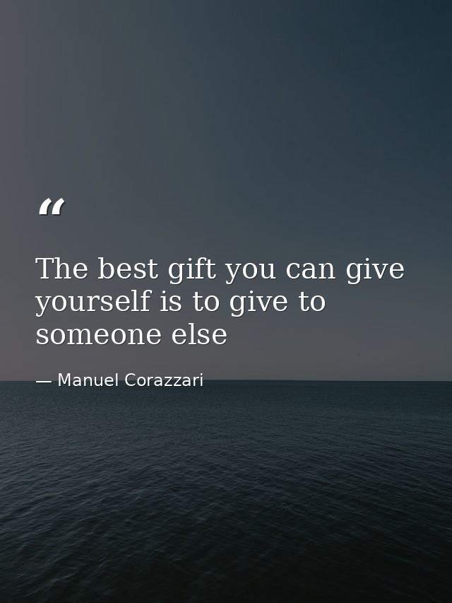 The best gift you can give yourself is to give to someone else — Manuel Corazzari