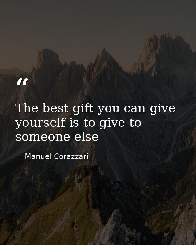 The best gift you can give yourself is to give to someone else — Manuel Corazzari