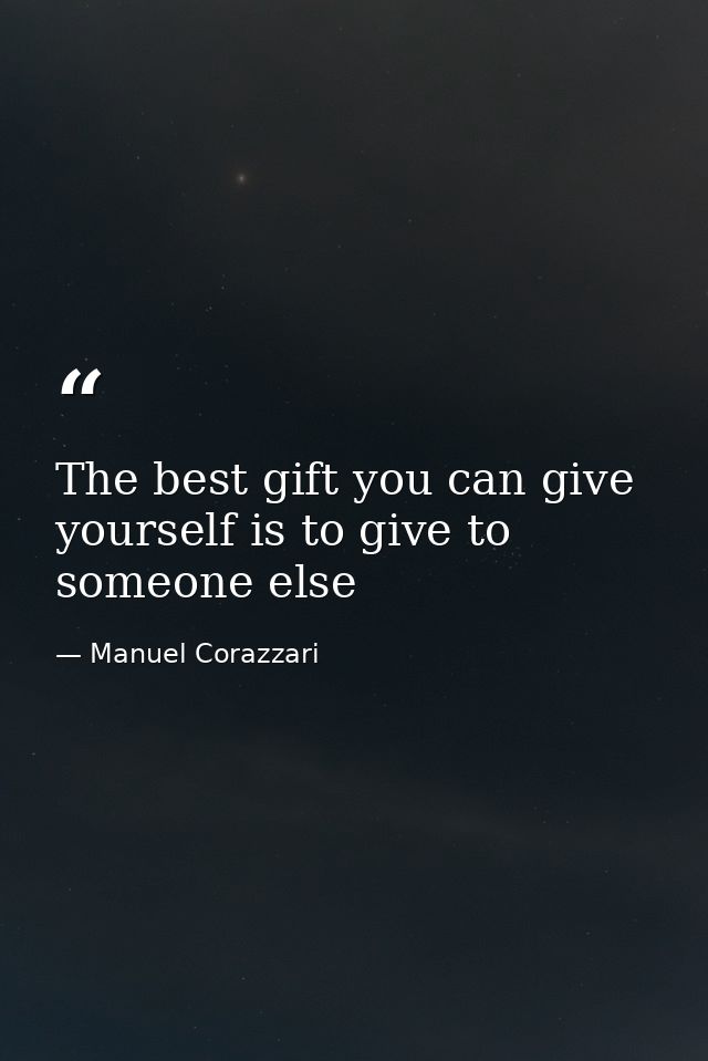 The best gift you can give yourself is to give to someone else — Manuel Corazzari