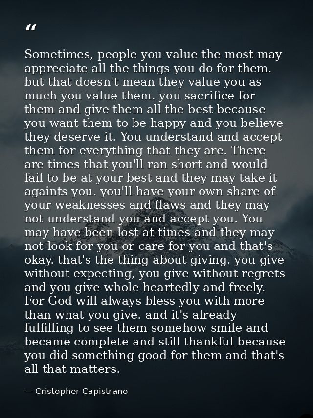 Sometimes, people you value the most may appreciate all the things you do for them. but that doesn't mean they value you — Cristopher Capistrano