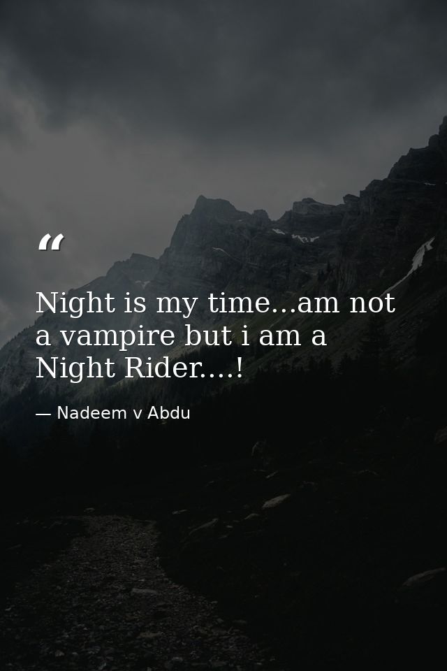 Night is my time...am not a vampire but i am a Night Rider....! — Nadeem v Abdu
