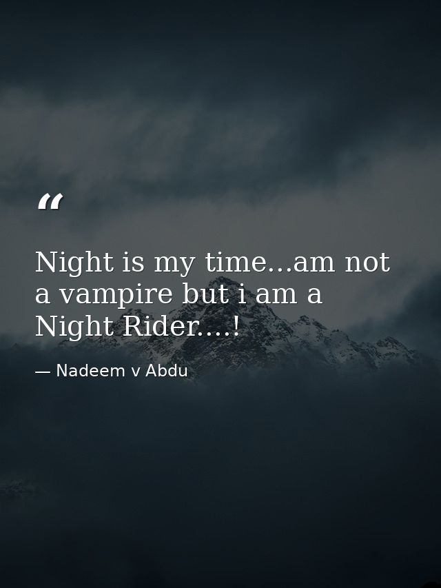 Night is my time...am not a vampire but i am a Night Rider....! — Nadeem v Abdu