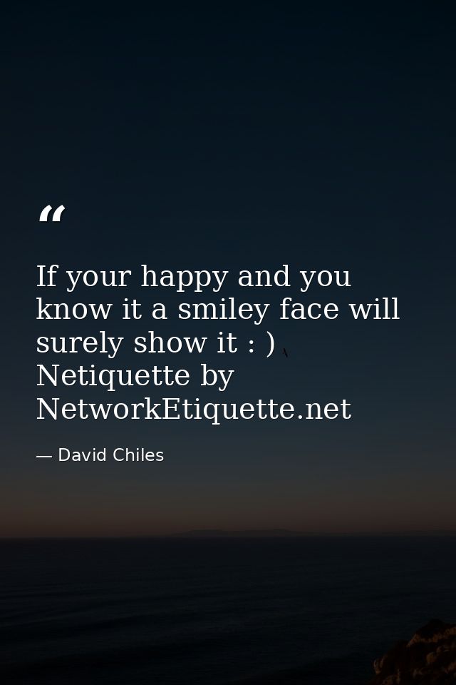 If your happy and you know it a smiley face will surely show it : ) Netiquette by NetworkEtiquette.net — David Chiles