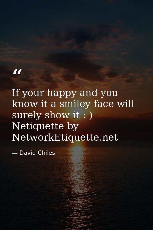 If your happy and you know it a smiley face will surely show it : ) Netiquette by NetworkEtiquette.net — David Chiles