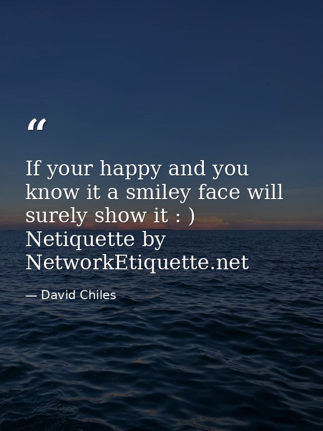 If your happy and you know it a smiley face will surely show it : ) Netiquette by NetworkEtiquette.net — David Chiles