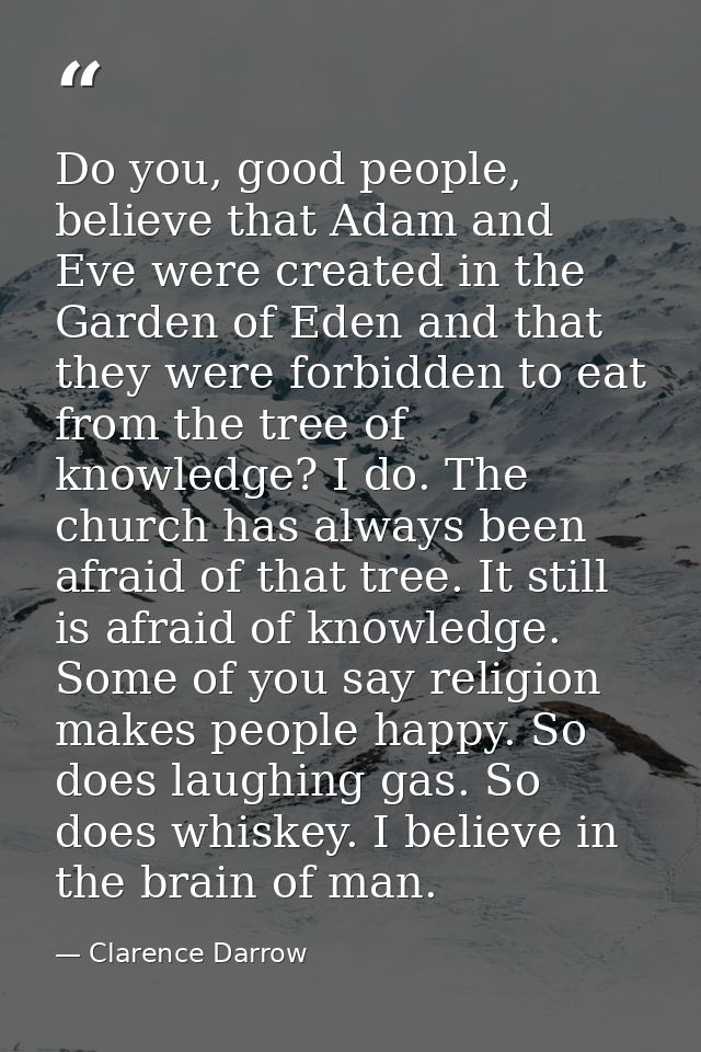 Do you, good people, believe that Adam and Eve were created in the Garden of Eden and that they were forbidden to eat fr — Clarence Darrow