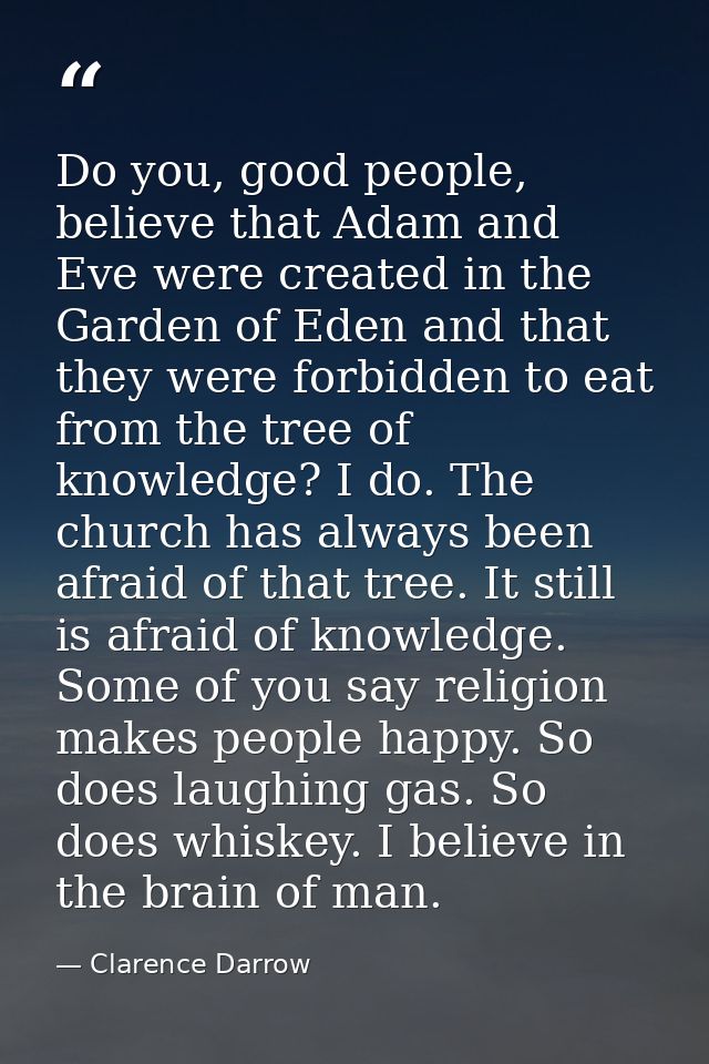 Do you, good people, believe that Adam and Eve were created in the Garden of Eden and that they were forbidden to eat fr — Clarence Darrow