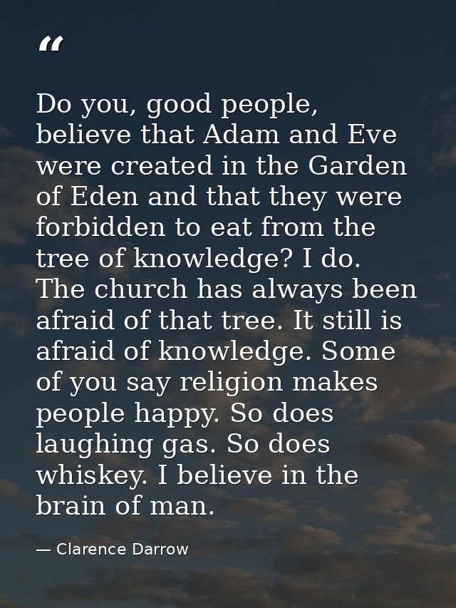 Do you, good people, believe that Adam and Eve were created in the Garden of Eden and that they were forbidden to eat fr — Clarence Darrow