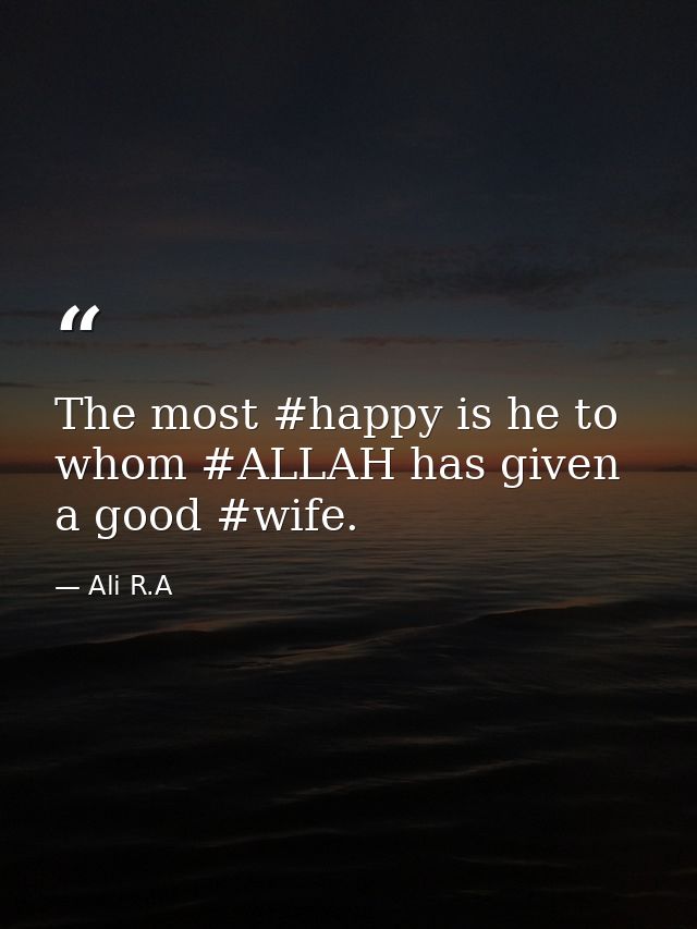 The most #happy is he to whom #ALLAH has given a good #wife. — Ali R.A