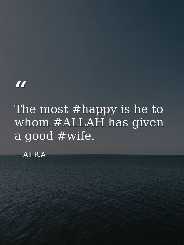 The most #happy is he to whom #ALLAH has given a good #wife. — Ali R.A