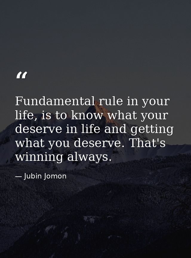 Fundamental rule in your life, is to know what your deserve in life and getting what you deserve. That's winning always. — Jubin Jomon