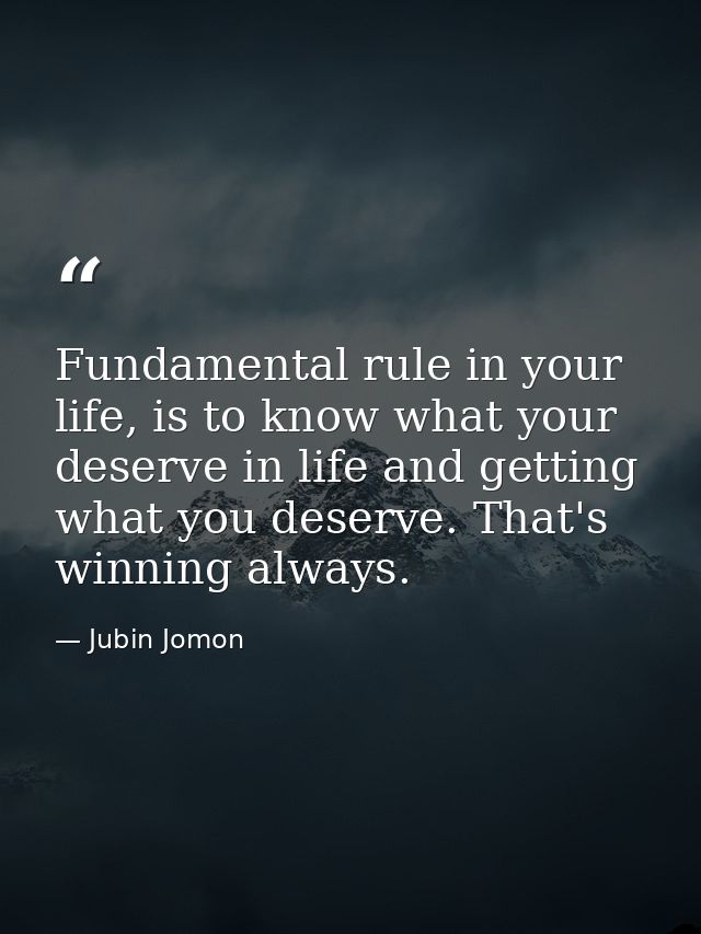Fundamental rule in your life, is to know what your deserve in life and getting what you deserve. That's winning always. — Jubin Jomon