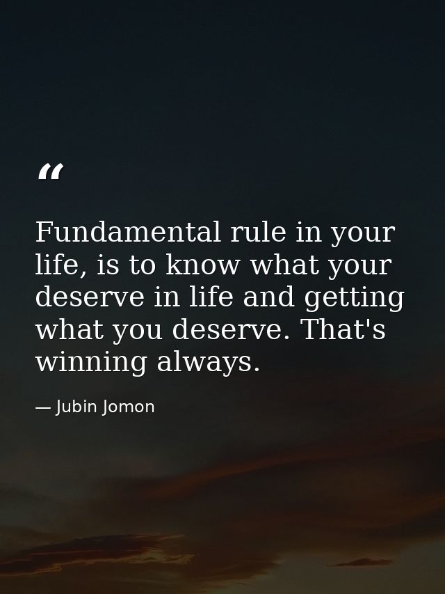 Fundamental rule in your life, is to know what your deserve in life and getting what you deserve. That's winning always. — Jubin Jomon