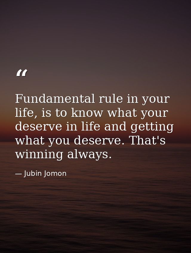 Fundamental rule in your life, is to know what your deserve in life and getting what you deserve. That's winning always. — Jubin Jomon