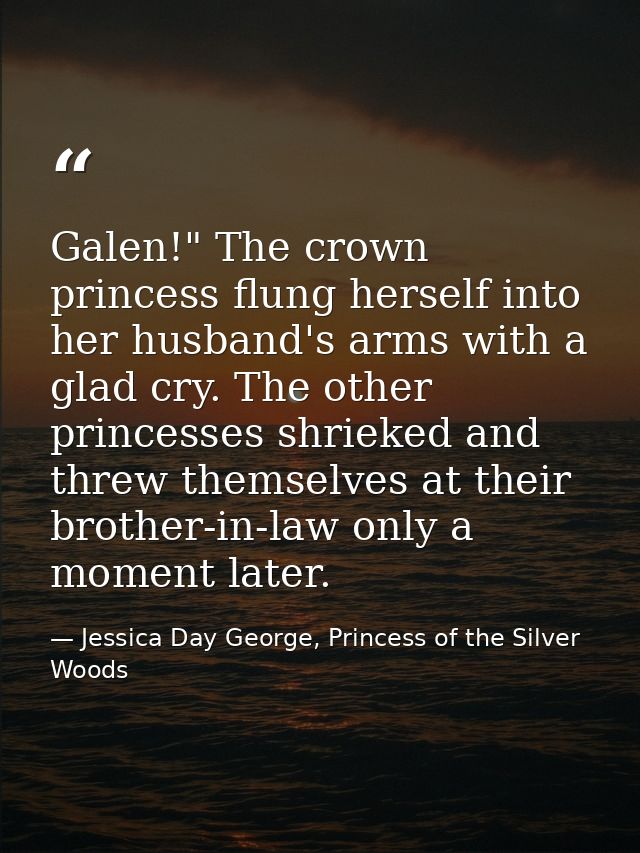Galen!" The crown princess flung herself into her husband's arms with a glad cry. The other princesses shrieked and thre — Jessica Day George, Princess of the Silver Woods