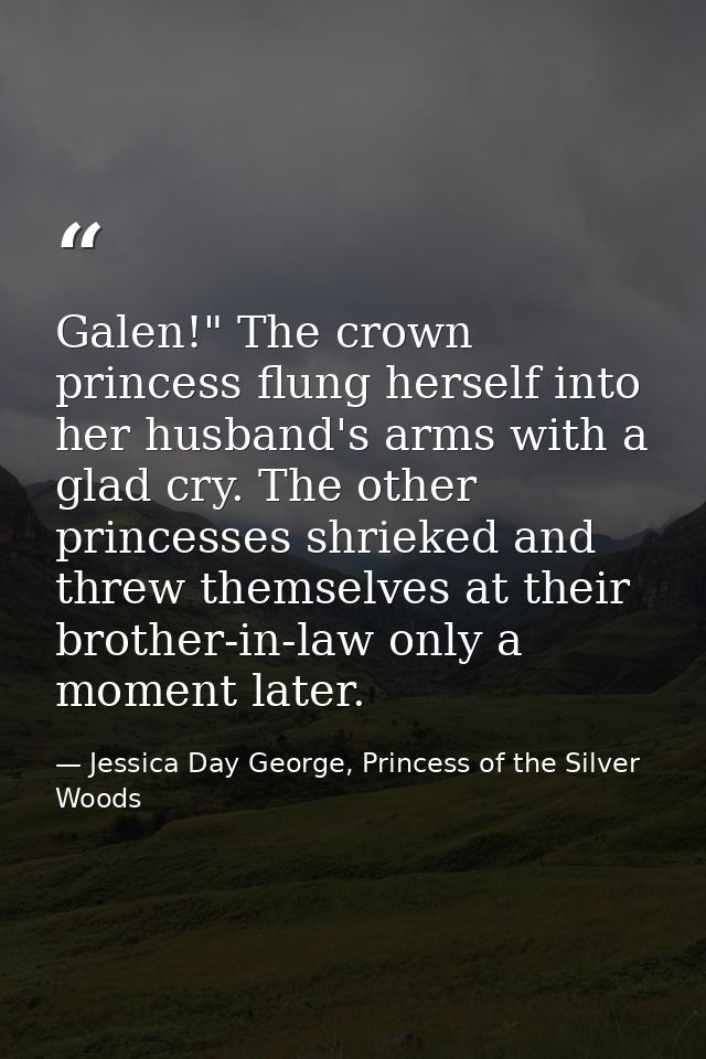 Galen!" The crown princess flung herself into her husband's arms with a glad cry. The other princesses shrieked and thre — Jessica Day George, Princess of the Silver Woods