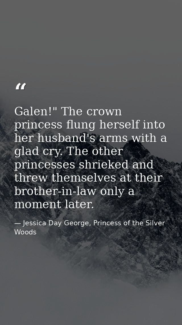 Galen!" The crown princess flung herself into her husband's arms with a glad cry. The other princesses shrieked and thre — Jessica Day George, Princess of the Silver Woods
