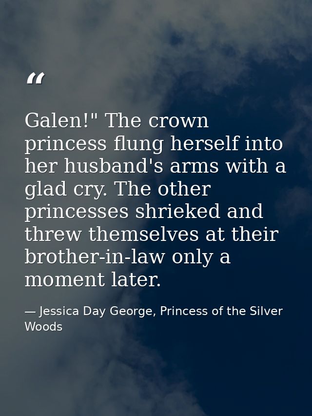 Galen!" The crown princess flung herself into her husband's arms with a glad cry. The other princesses shrieked and thre — Jessica Day George, Princess of the Silver Woods