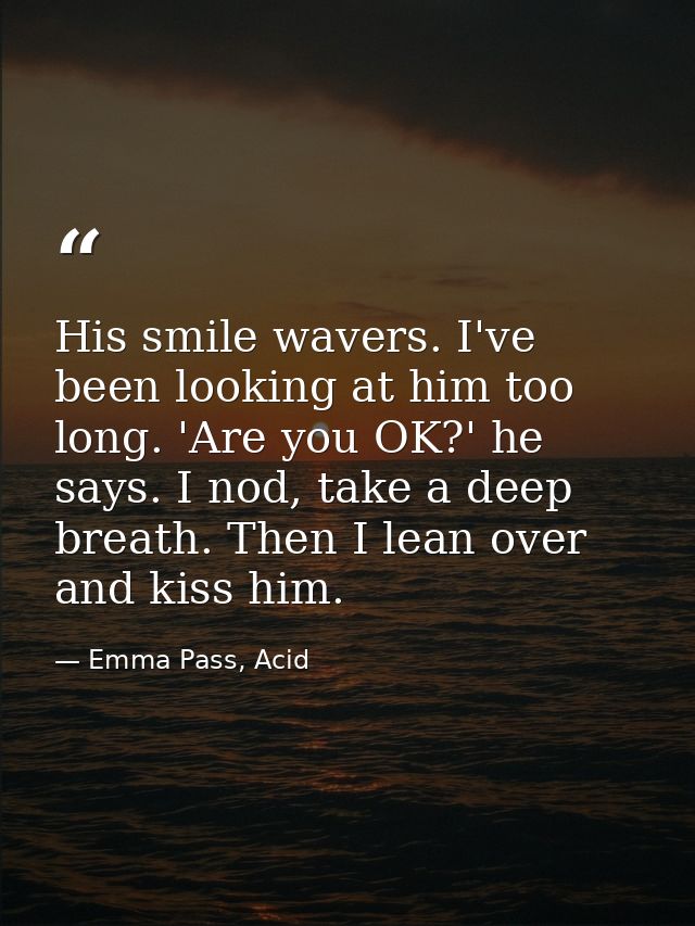 His smile wavers. I've been looking at him too long. 'Are you OK?' he says. I nod, take a deep breath. Then I lean over  — Emma Pass, Acid