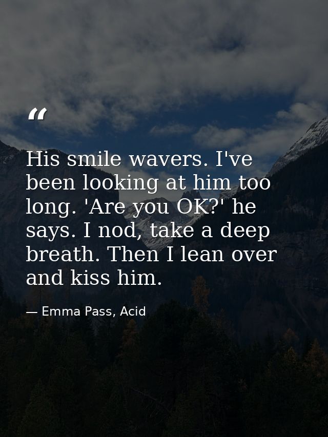 His smile wavers. I've been looking at him too long. 'Are you OK?' he says. I nod, take a deep breath. Then I lean over  — Emma Pass, Acid
