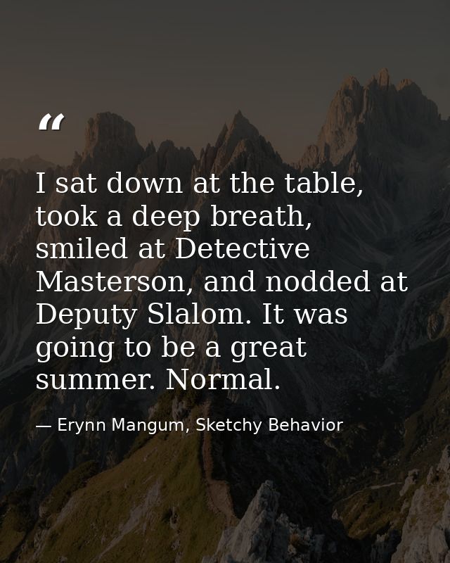 I sat down at the table, took a deep breath, smiled at Detective Masterson, and nodded at Deputy Slalom. It was going to — Erynn Mangum, Sketchy Behavior